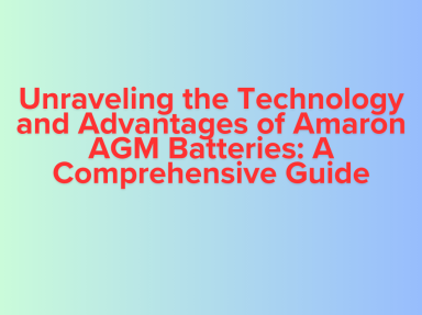Unraveling the Technology and Advantages of Amaron AGM Batteries: A Comprehensive Guide